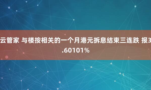 云管家 与楼按相关的一个月港元拆息结束三连跌 报3.60101%