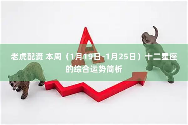 老虎配资 本周（1月19日–1月25日）十二星座的综合运势简析