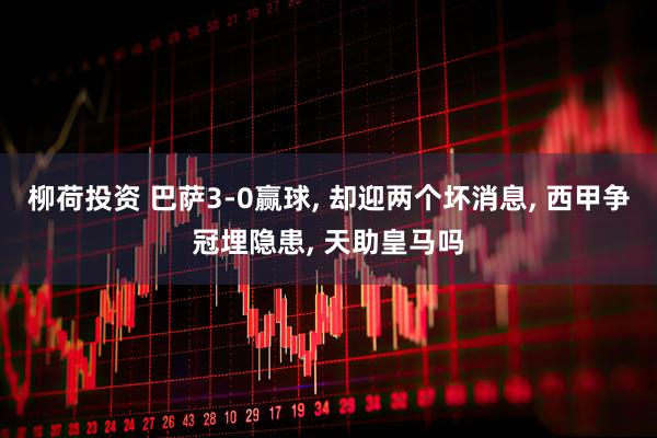柳荷投资 巴萨3-0赢球, 却迎两个坏消息, 西甲争冠埋隐患, 天助皇马吗